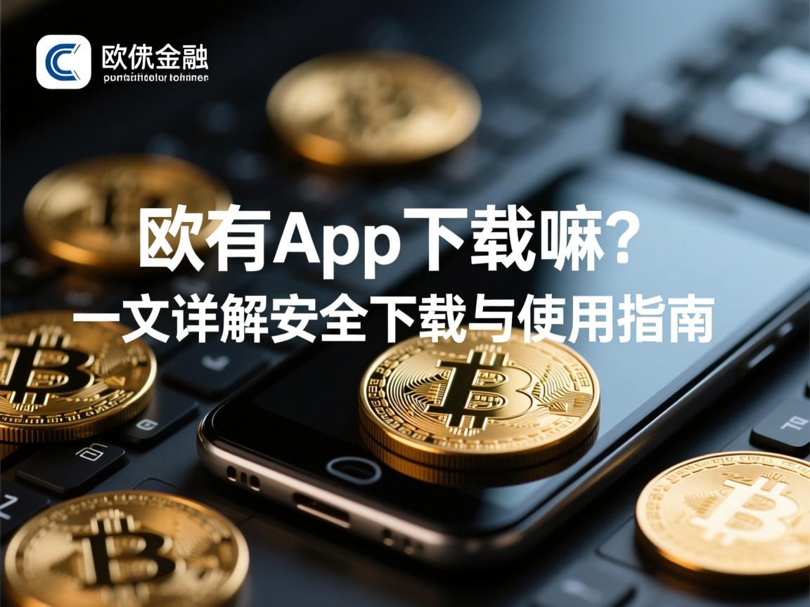 欧意有app下载嘛 一文详解安全下载与使用指南