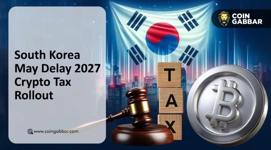 第四次延期：韩国加密货币税将推迟至2027年 完整新闻