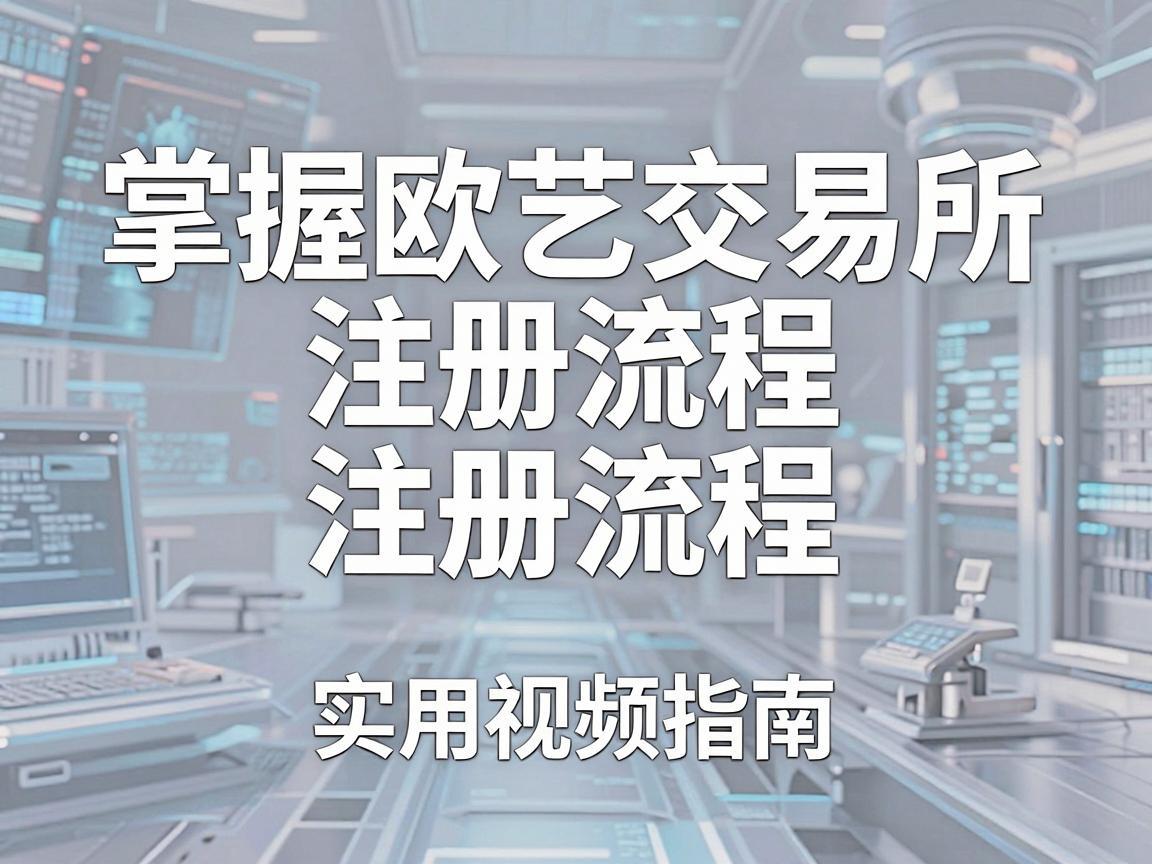 掌握欧艺交易所注册流程，实用视频指南