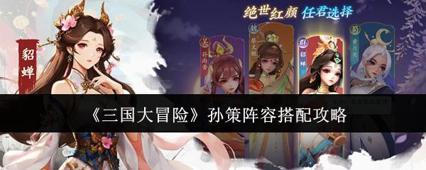 三国大冒险孙策阵容搭配攻略 三国大冒险孙策要怎么搭配阵容