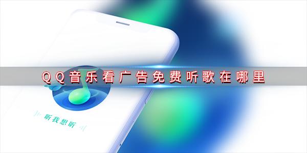 QQ音乐看广告免费听歌在哪里